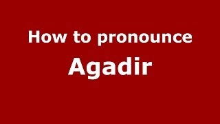 How to pronounce Agadir