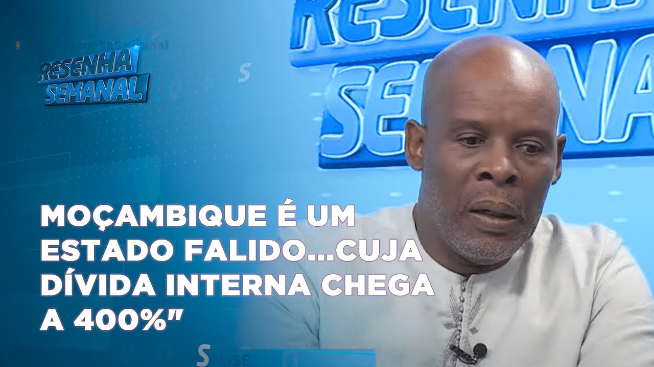 #resenhasemanal:Mohamed Yassin "Moçambique é um estado falido...cuja dívida interna chega a 400%"