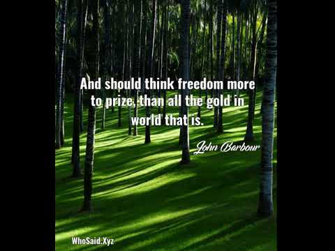 John Barbour: And should think freedom more to prize, than all the go.....