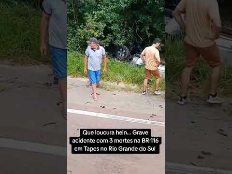 Que loucura hein... Grave acidente com 3 mortes na BR-116 em Tapes no Rio Grande do Sul