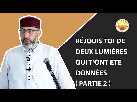 Réjouis toi de deux lumières qui t’ont été données ( Partie 2 )
