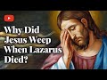 Why Did Jesus Weep When Lazarus Died? Understanding His Tears #JesusWept #Lazarus #FaithInChrist