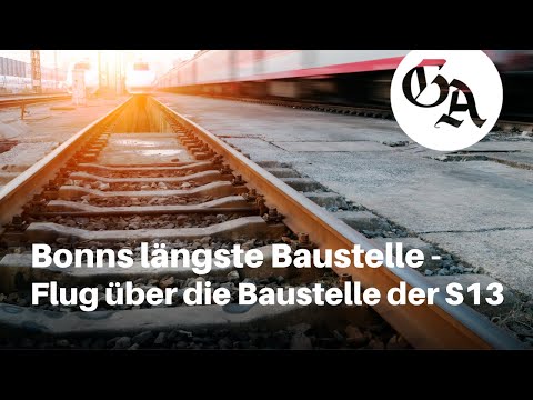 Bonns längste Baustelle -Flug über die Gleise der S13