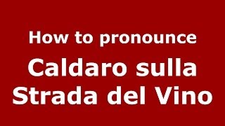 How to pronounce Caldaro Sulla Strada Del Vino