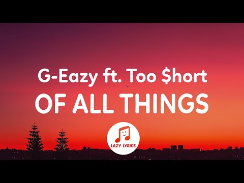 G-Eazy - Of All Things (Lyrics) ft. Too $hort