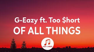G-Eazy - Of All Things (Lyrics) ft. Too $hort