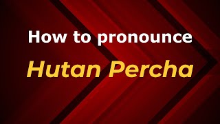 How to pronounce Hutan Percha