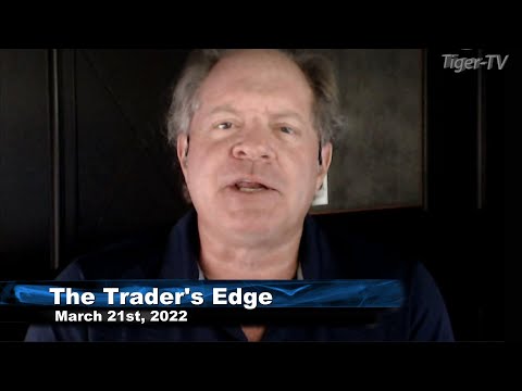March 21std, The Trader's Edge with Steve Rhodes on TFNN - 2022