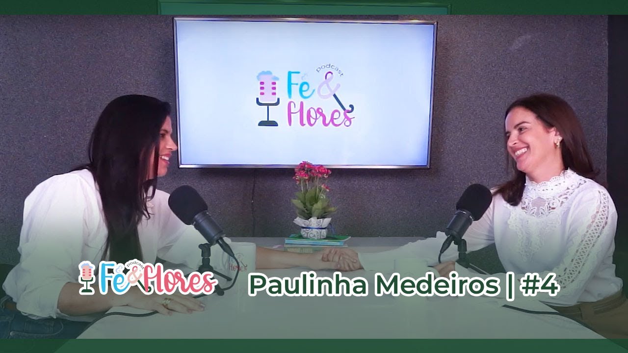 VOLTE A SONHAR | Transição de Carreira com Paulinha Medeiros | Fé e Flores Podcast #4