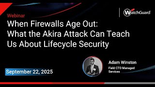 When Firewalls Age Out: What the Akira Attack Can Teach Us About Lifecycle Security