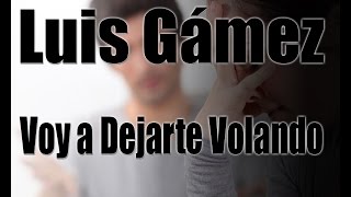 Luis Gámez - Voy a dejarte volando