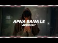 Apna Bana Le Edit Audio