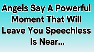 Angels Say A Powerful Moment That Will Leave You Speechless Is Near...| Angels Messages