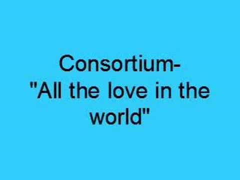 Consortium- All the love in the world (Lyrics)