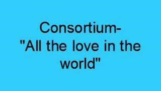 Consortium- All the love in the world (Lyrics)