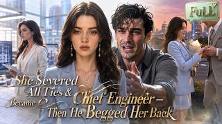【FULL】She Severed All Ties & Became Chief Engineer — Then He Begged Her Back！#drama