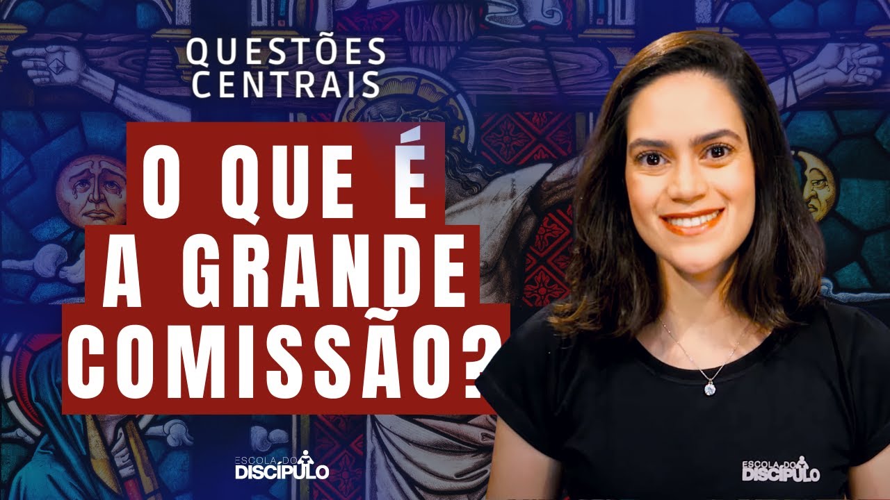 O que é a Grande Comissão? | Questões Centrais