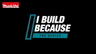 Introducing Makita “I Build Because” - Thumbnail
