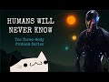 What Humans Will NEVER Know: The Three-Body Problem Series and the Illusion of Knowledge