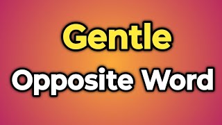 Gentle Ka Opposite Word Kya Hota Hai || Antonym of Gentle | Words Tube