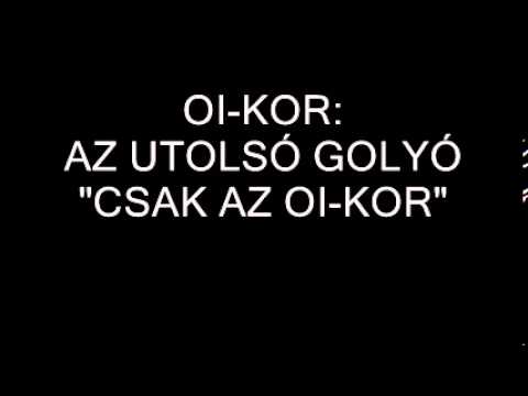 OI-KOR : AZ UTOLSÓ GOLYÓ