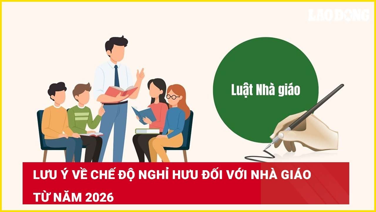 Lưu ý về chế độ nghỉ hưu đối với nhà giáo từ năm 2026