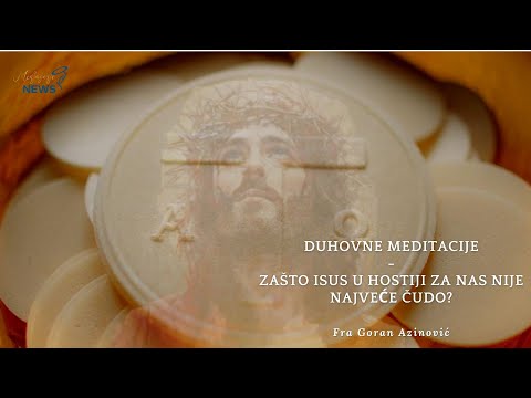 Zašto Isus u hostiji za nas  nije najveće čudo - Fra Goran Azinović - Duhovna Meditacija 94.