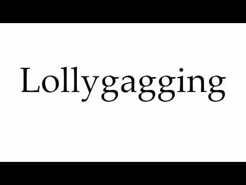 How to Pronounce Lollygagging