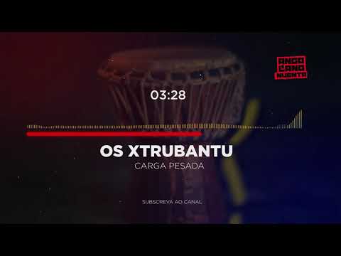 Os Xtrubantu - Carga Pesada
