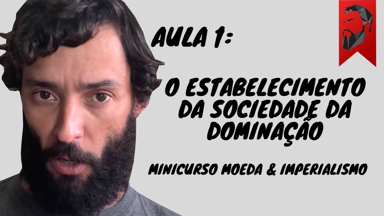 O ESTABELECIMENTO DA SOCIEDADE DA DOMINAÇÃO - AULA 1 MINICURSO MOEDA & IMPERIALISMO