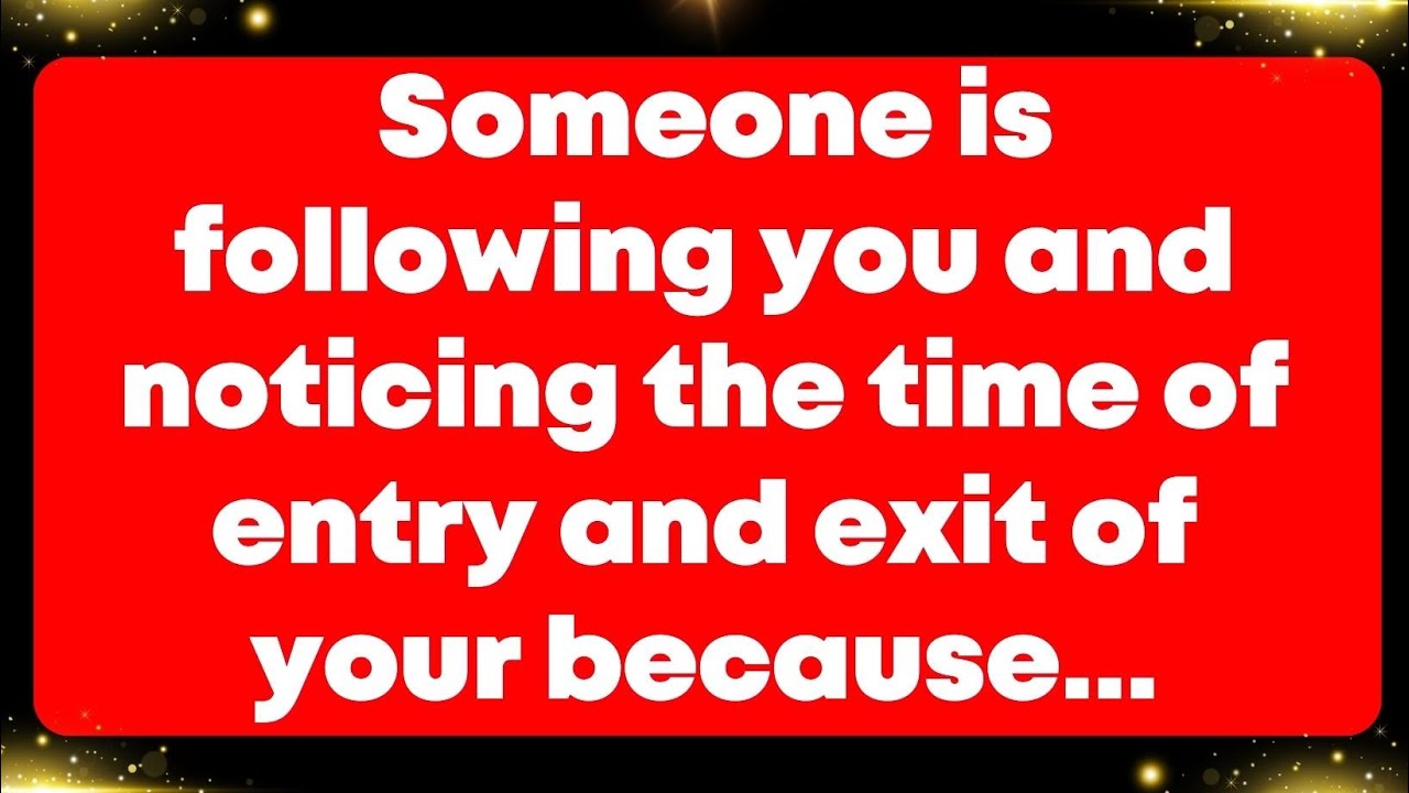 God message: Someone is following you and noticing the time of entry and exit of your because...