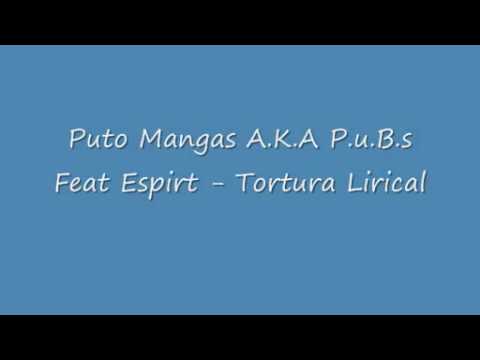 Puto Mangas A.K.A P.u.B.s Feat Espirt - Tortura Lirical