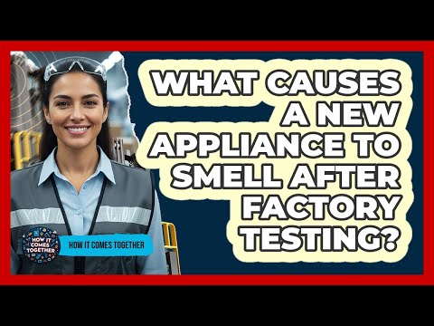 What Causes A New Appliance To Smell After Factory Testing?