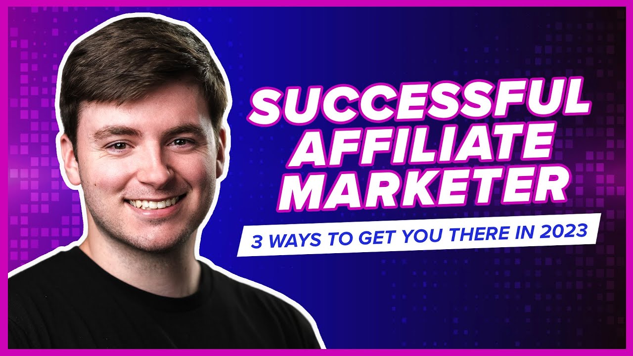 3 Ways to Become a SUCCESSFUL Affiliate Marketer in 2023