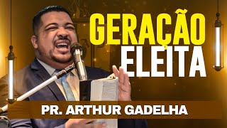 GERAÇÃO ELEITA - Pr. Arthur Gadelha - Congresso Dunamis