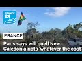 France says will quell New Caledonia riots 'whatever the cost' • FRANCE 24 English