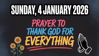 SUNDAY , 4th JANUARY 2026 | Prayer To Thank God For Everything