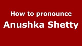 How to pronounce Anushka Shetty