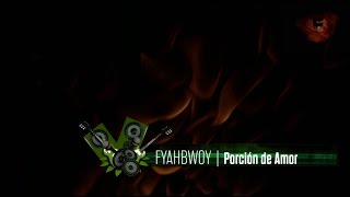 FYAHBWOY - Porción de amor - (LYRICS VIDEO)