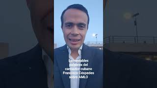 Lamentables palabras del cantautor cubano Francisco Céspedes sobre AMLO