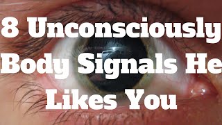 8 Unconsciously Body Signals He Likes You