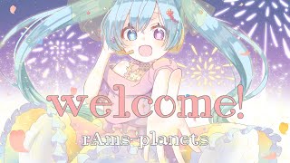 - 【初音ミク】welcome! / rAms-planets