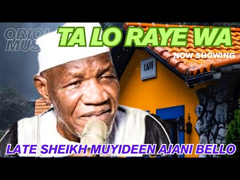 Ta Lo Raye Wa | Late Alhaji Sheikh Muyideen Ajani Bello