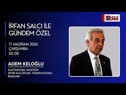 🔴CANLI | İRFAN SALCI İLE GÜNDEM ÖZEL -  KONUK KASKF BAŞKANI ADEM KELOĞLU | 17.06.2026
