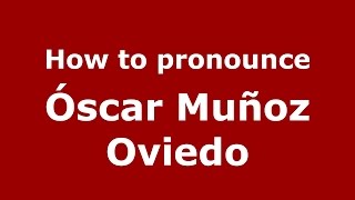 How to pronounce Óscar Muñoz Oviedo