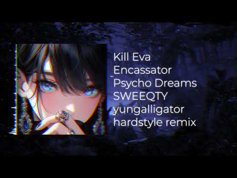 Kill Eva, Encassator - Psycho Dreams ( SWEEQTY x yungalligator hardstyle remix )
