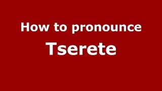 How to pronounce Tserete
