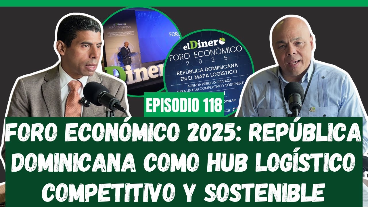 Foro Económico 2025: República Dominicana como Hub Logístico Competitivo y Sostenible | Ep. 118