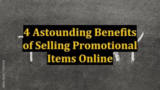 4 Astounding Benefits of Selling Promotional Items Online