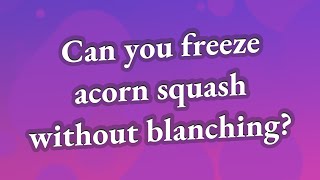 Can you freeze acorn squash without blanching?
